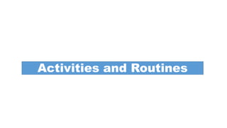 Activities and Routines
 