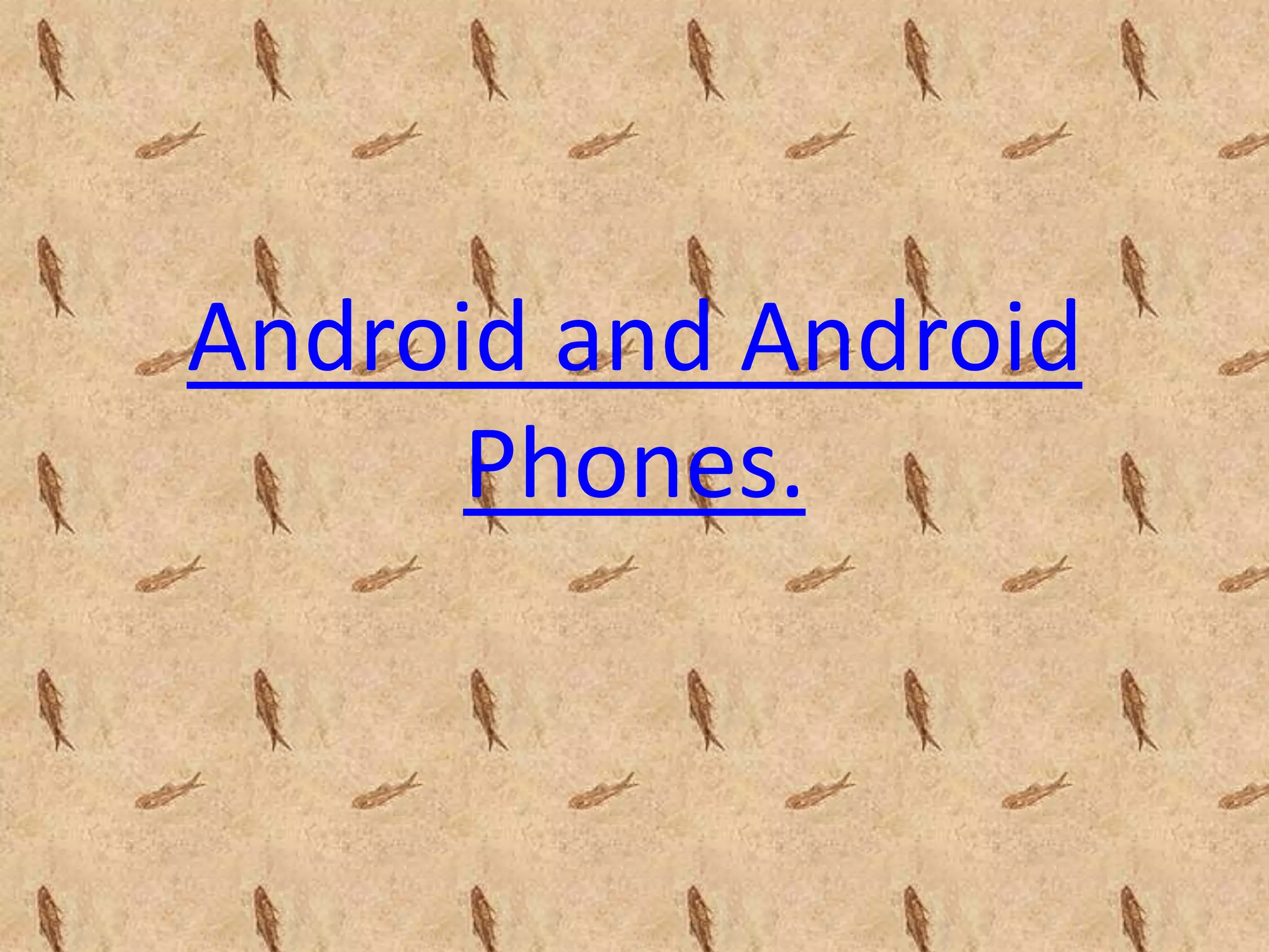 Android and Android
      Phones.
 
