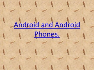 Android and Android
      Phones.
 