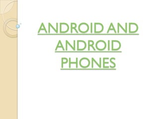 ANDROID AND
  ANDROID
   PHONES
 