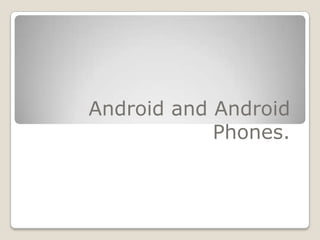 Android and Android
            Phones.
 