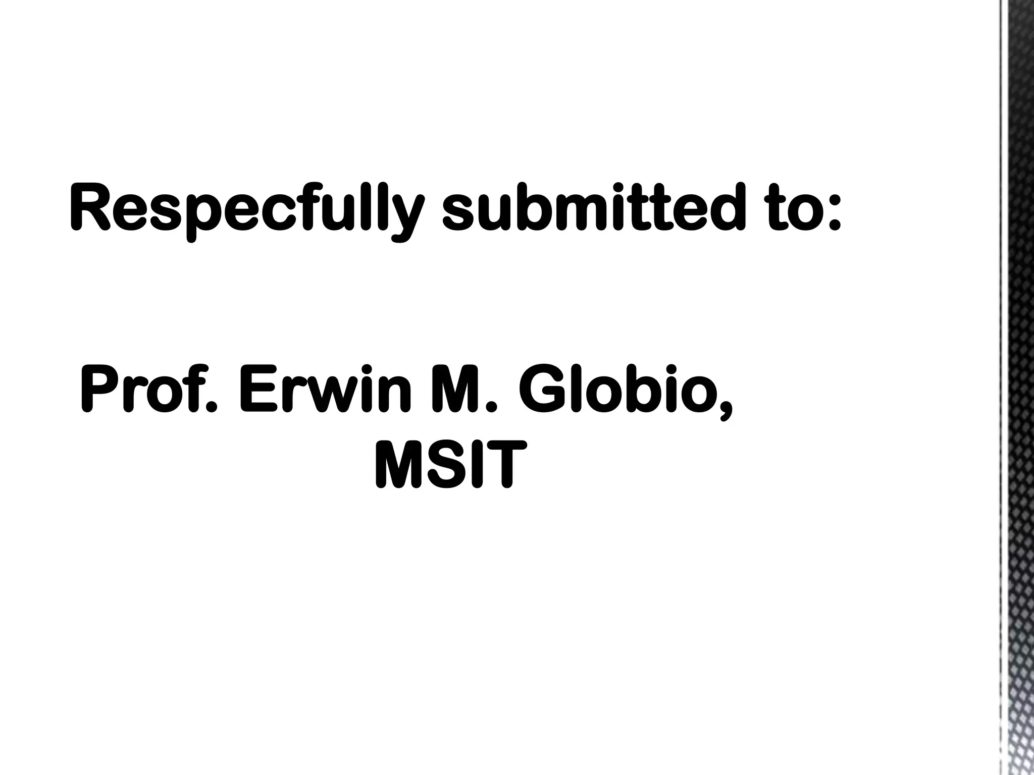 Respecfully submitted to:

Prof. Erwin M. Globio,
          MSIT
 
