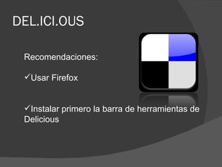 DEL.ICI.OUS Recomendaciones: Usar Firefox Instalar primero la barra de herramientas de Delicious  