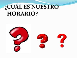 ¿CUÁL ES NUESTRO
HORARIO?
 