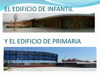 EL EDIFICIO DE INFANTIL
Y EL EDIFICIO DE PRIMARIA
 