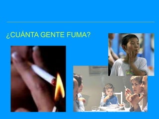 ¿CUÁNTA GENTE FUMA?
 