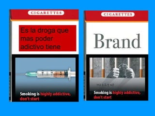 Es la droga que
mas poder
adictivo tiene
 