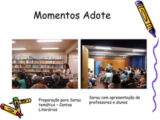 Momentos Adote Preparação para Sarau temático – Contos Literários Sarau com apresentação de professores e alunos 