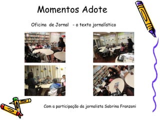 Momentos Adote Com a participação da jornalista Sabrina Franzoni Oficina  de Jornal  - o texto jornalístico 