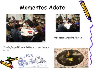 Momentos Adote Produção poético-artística -  Literatura e Artes Professor Arcelino Paixão 
