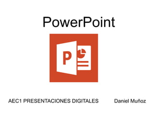 PowerPoint
AEC1  PRESENTACIONES  DIGITALES                      Daniel  Muñoz
 