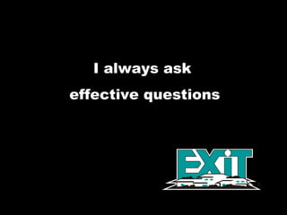 I always ask  effective questions 