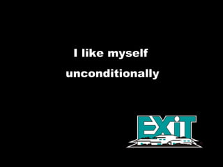 I like myself  unconditionally 