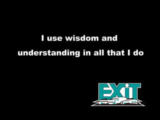 I use wisdom and  understanding in all that I do 