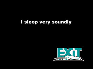 I sleep very soundly  