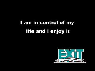 I am in control of my  life and I enjoy it 