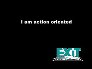 I am action oriented 