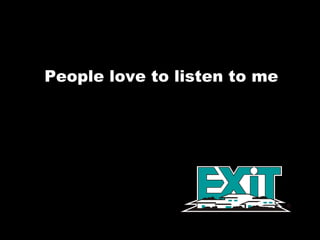 People love to listen to me 