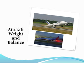 Aircraft
Weight
and
Balance
 