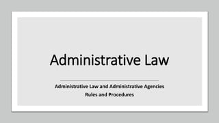 Administrative Law
Administrative Law and Administrative Agencies
Rules and Procedures
 