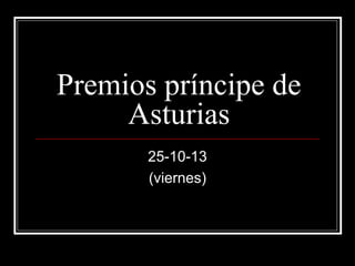 Premios príncipe de
Asturias
25-10-13
(viernes)

 