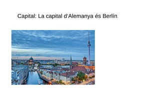 Capital
● La capital d‘Alemanya, és Berlín.
Capital: La capital d‘Alemanya és Berlín.
 