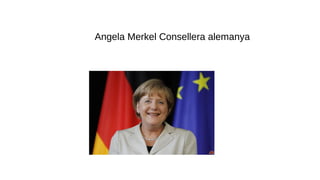 ●
Angela Merkel Consellera alemanya
 
