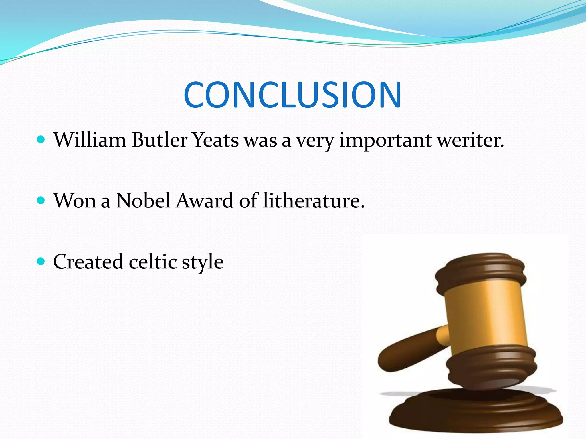 CONCLUSION
William Butler Yeats was a very important weriter.
Won a Nobel Award of litherature.
Created celtic style