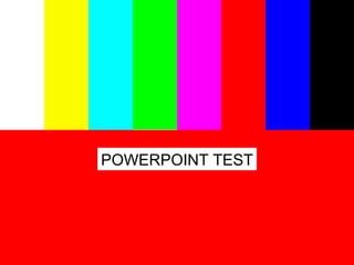 POWERPOINT TEST
                  15:11:46
 