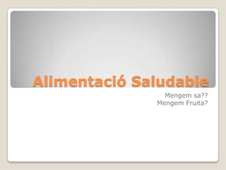Alimentació SaludableMengem sa??Mengem Fruita?