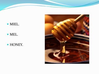  MIEL.
MEL.
HONEY.