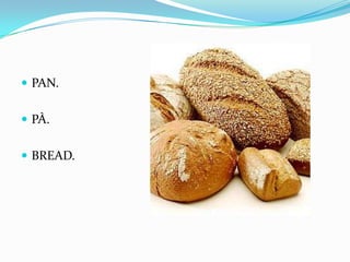  PAN.
PÀ.
BREAD.