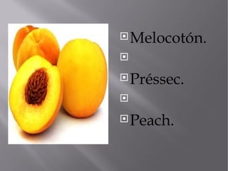  Melocotón.



 Préssec.



 Peach.
 