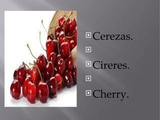  Cerezas.



 Cireres.



 Cherry.
 
