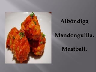 Albóndiga

Mandonguilla.

  Meatball.
 