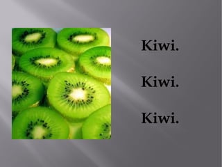 Kiwi.

Kiwi.

Kiwi.
 