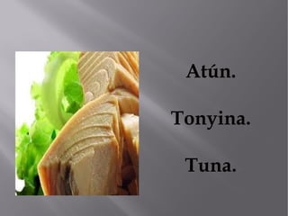 Atún.

Tonyina.

 Tuna.
 