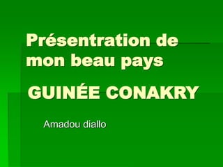 Présentration de
mon beau pays
Amadou diallo
GUINÉE CONAKRY
 