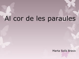 Al cor de les paraules
Marta Solís Bravo
 