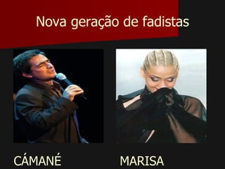 Nova geração de fadistas




CÁMANÉ         MARISA
 