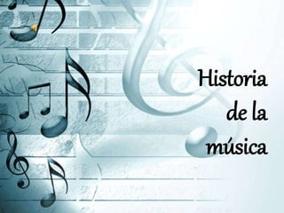 Historia
de la
música
 