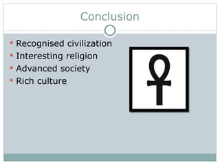 Conclusion Recognised civilization Interesting religion Advanced society Rich culture