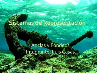 Anclas y Fondeos
Integrante: Luis Casas
 