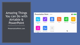 Amazing Things
You can Do with
Airtable &
PowerPoint
PresentationPoint.com
 
