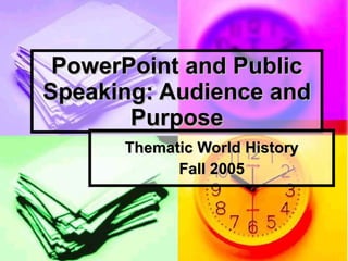 PowerPoint and Public Speaking: Audience and Purpose Thematic World History Fall 2005 