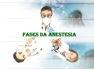 FASES DA ANESTESIA

 