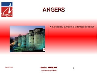 ANGERS

                           Le château d'Angers à la tombée de la nuit




20/12/2012   Justine MARGOT                    2
             Université de Nantes
 