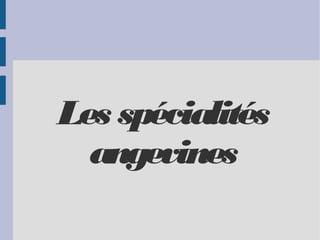 Les spécialités
  angevines
 