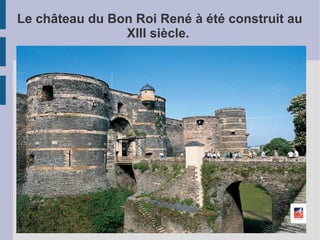 Le château du Bon Roi René à été construit au
                XIII siècle.
 