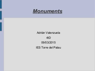 Monuments
Adrián Valenzuela
4tD
09/03/2015
IES Torre del Palau
 